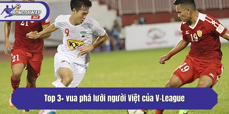 Top 3+ vua phá lưới người Việt của V-League